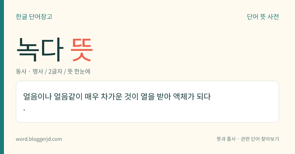 녹다 뜻: 얼음이나 얼음같이 매우 차가운 것이 열을 받아 액체가 되다.