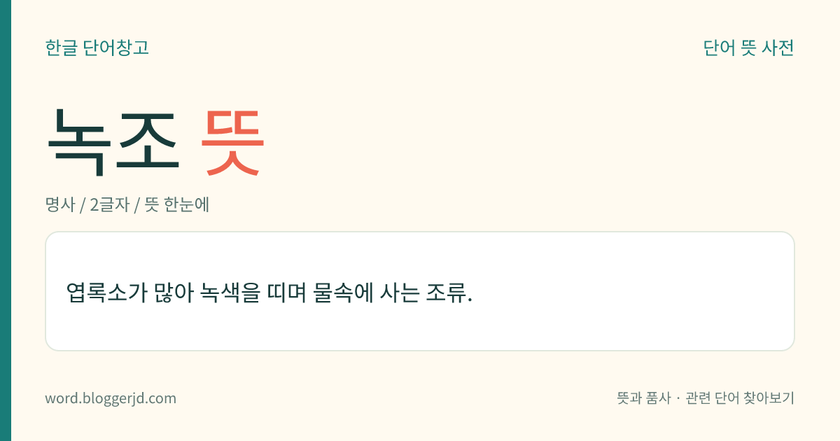녹조 뜻: 엽록소가 많아 녹색을 띠며 물속에 사는 조류.
