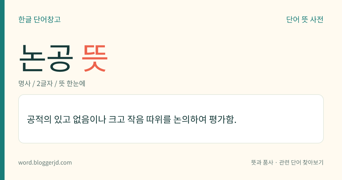 논공 뜻: 공적의 있고 없음이나 크고 작음 따위를 논의하여 평가함.