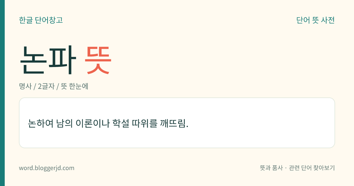 논파 뜻: 논하여 남의 이론이나 학설 따위를 깨뜨림.