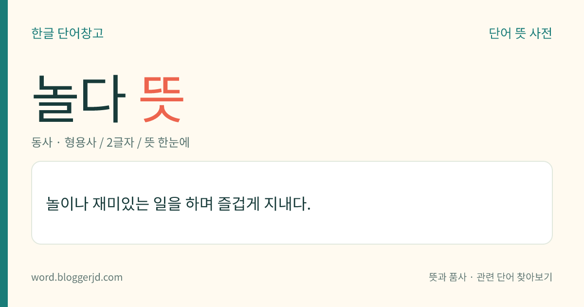놀다 뜻: 놀이나 재미있는 일을 하며 즐겁게 지내다.
