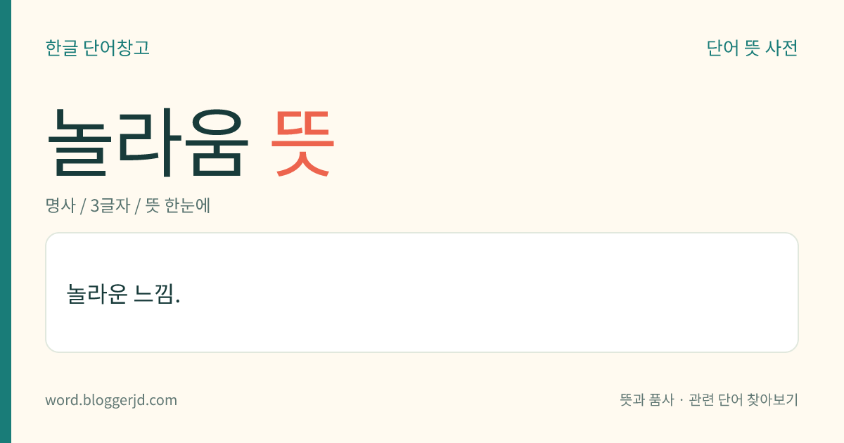 놀라움 뜻: 어떤 일이 뜻밖이거나 훌륭하거나 무서워서 신기해하거나 흥분하여 가슴이 뛰는 느낌.
