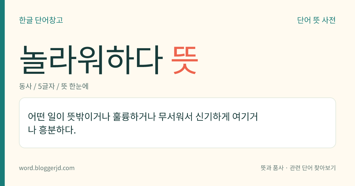 놀라워하다 뜻: 어떤 일이 뜻밖이거나 훌륭하거나 무서워서 신기하게 여기거나 흥분하다.