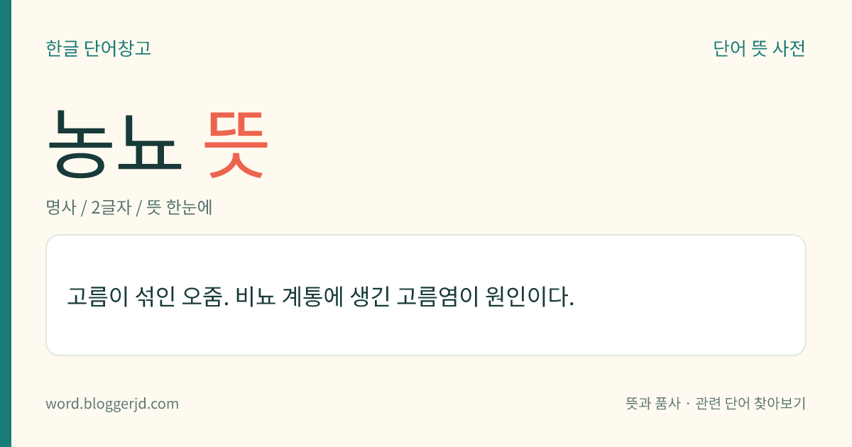 농뇨 뜻: 고름이 섞인 오줌. 비뇨 계통에 생긴 고름염이 원인이다.