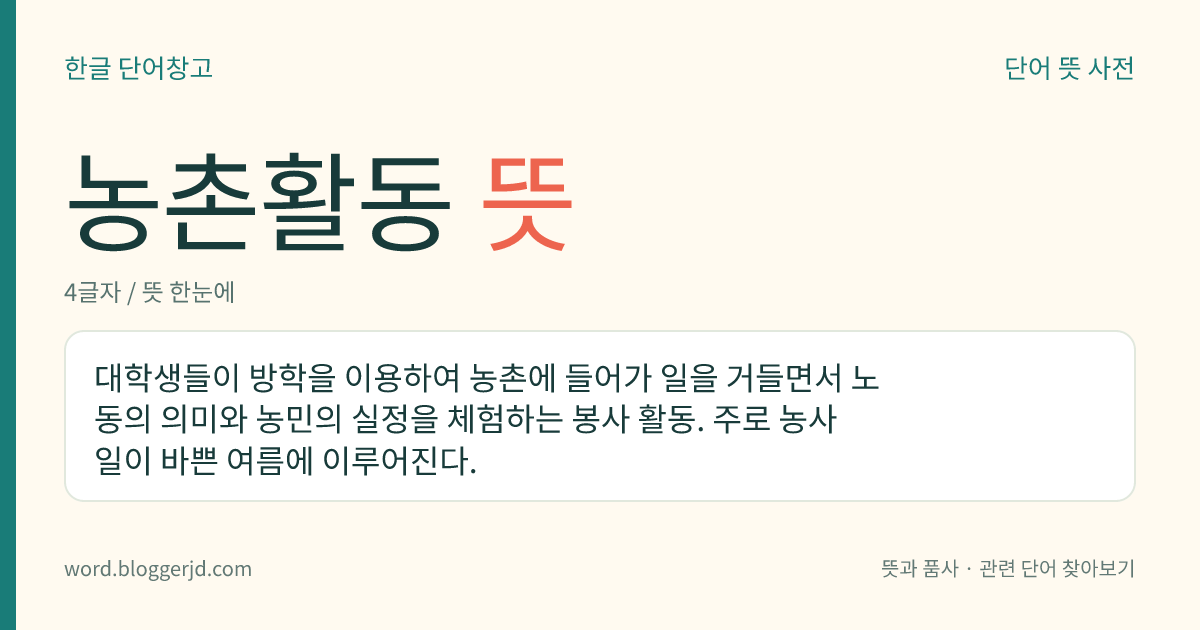 농촌활동 뜻: 대학생들이 방학을 이용하여 농촌에 들어가 일을 거들면서 노동의 의미와 농민의 실정을 체험하는 봉사 활동. 주로 농사일이 바쁜 여름에 이루어진다.