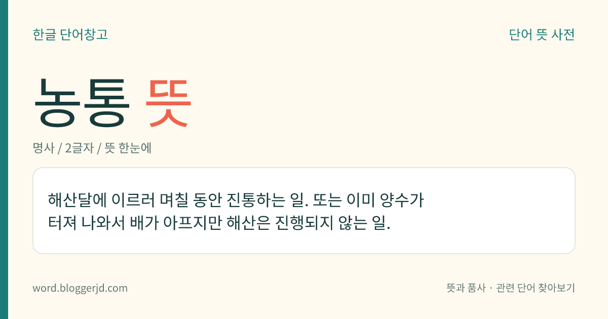 농통 뜻: 해산달에 이르러 며칠 동안 진통하는 일. 또는 이미 양수가 터져 나와서 배가 아프지만 해산은 진행되지 않는 일.
