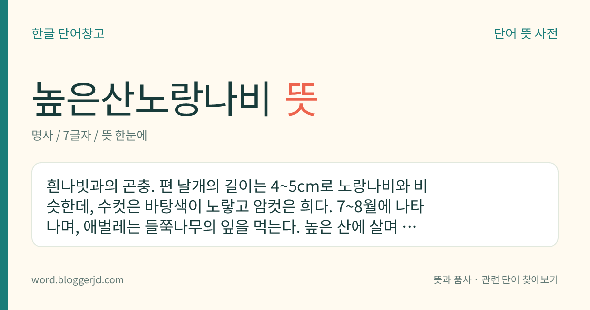 높은산노랑나비 뜻: 흰나빗과의 곤충. 편 날개의 길이는 4~5cm로 노랑나비와 비슷한데, 수컷은 바탕색이 노랗고 암컷은 희다. 7~8월에 나타나며, 애벌레는 들쭉나무의 잎을 먹는다. 높은 산에 살며 한국, 만주, 시베리아, 아무르 등지에 분포한다.