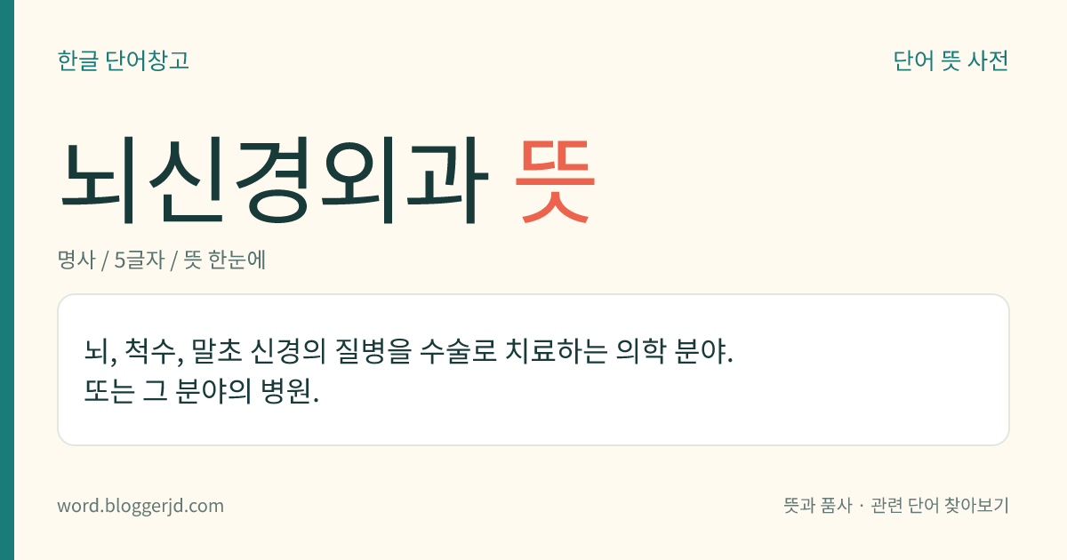 뇌신경외과 뜻: 뇌, 척수, 말초 신경의 질병을 수술로 치료하는 의학 분야. 또는 그 분야의 병원.