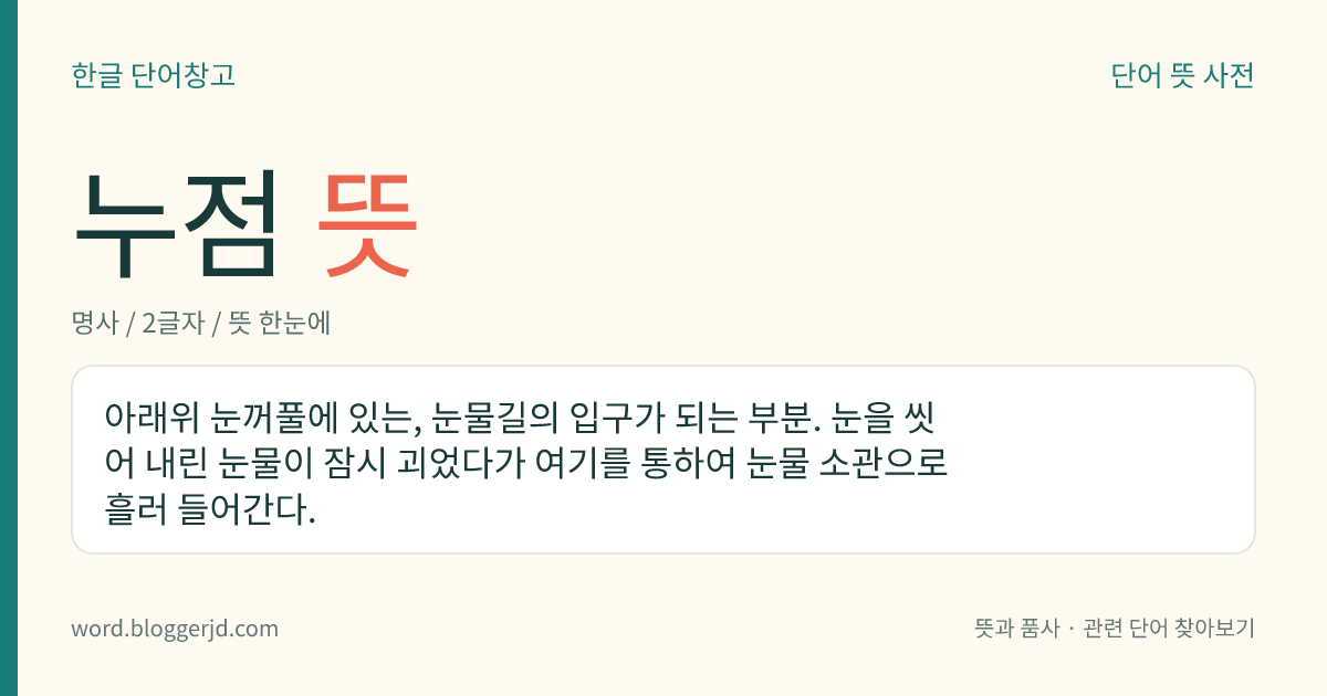누점 뜻: 아래위 눈꺼풀에 있는, 눈물길의 입구가 되는 부분. 눈을 씻어 내린 눈물이 잠시 괴었다가 여기를 통하여 눈물 소관으로 흘러 들어간다.