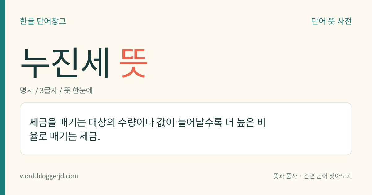 누진세 뜻: 세금을 매기는 대상의 수량이나 값이 늘어날수록 더 높은 비율로 매기는 세금.