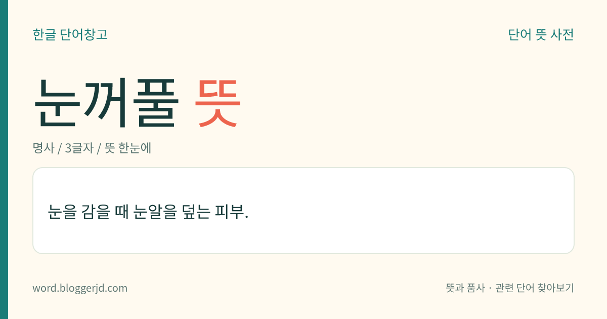 눈꺼풀 뜻: 눈을 감을 때 눈알을 덮는 피부.