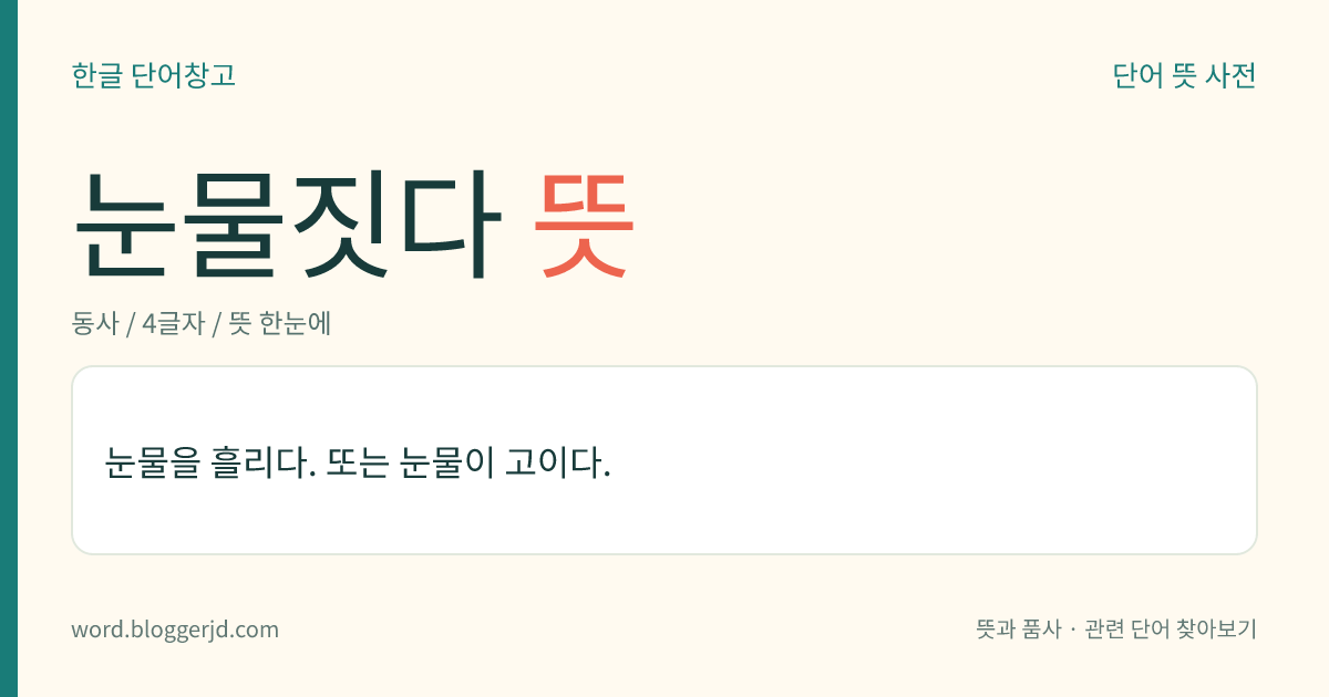 눈물짓다 뜻: 눈물을 흘리다. 또는 눈물이 고이다.