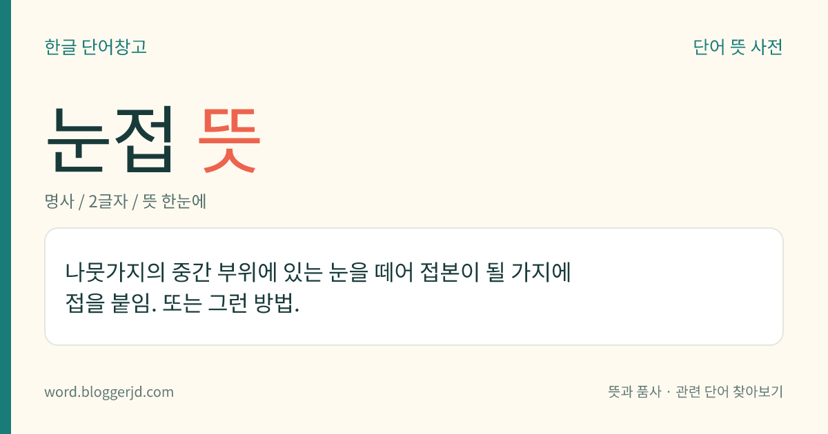 눈접 뜻: 나뭇가지의 중간 부위에 있는 눈을 떼어 접본이 될 가지에 접을 붙임. 또는 그런 방법.