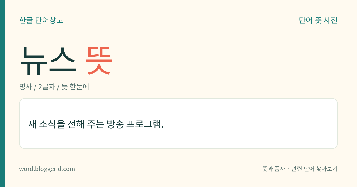 뉴스 뜻: 새로운 소식을 전하여 주는 방송의 프로그램.