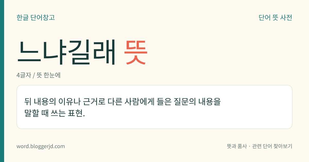 느냐길래 뜻: 뒤 내용의 이유나 근거로 다른 사람에게 들은 질문의 내용을 말할 때 쓰는 표현.