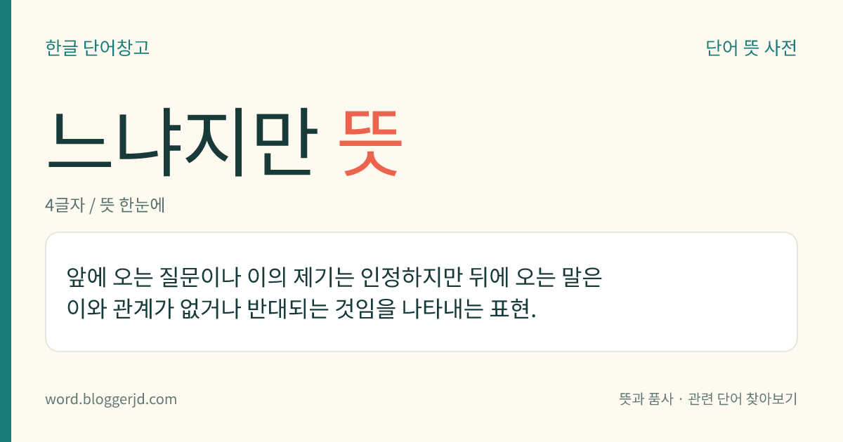 느냐지만 뜻: 앞에 오는 질문이나 이의 제기는 인정하지만 뒤에 오는 말은 이와 관계가 없거나 반대되는 것임을 나타내는 표현.