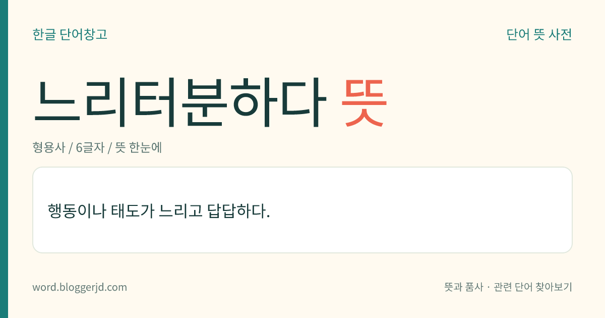 느리터분하다 뜻: 행동이나 태도가 느리고 답답하다.