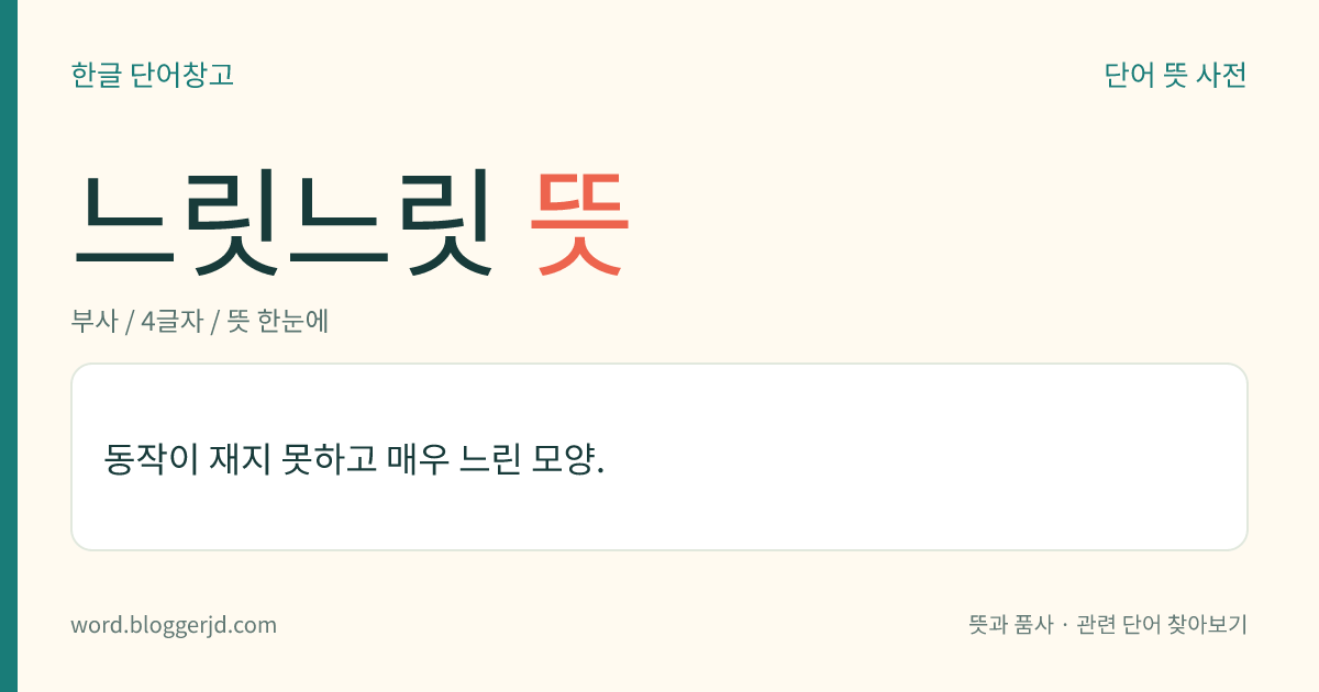 느릿느릿 뜻: 동작이 빠르지 못하고 매우 느린 모양.
