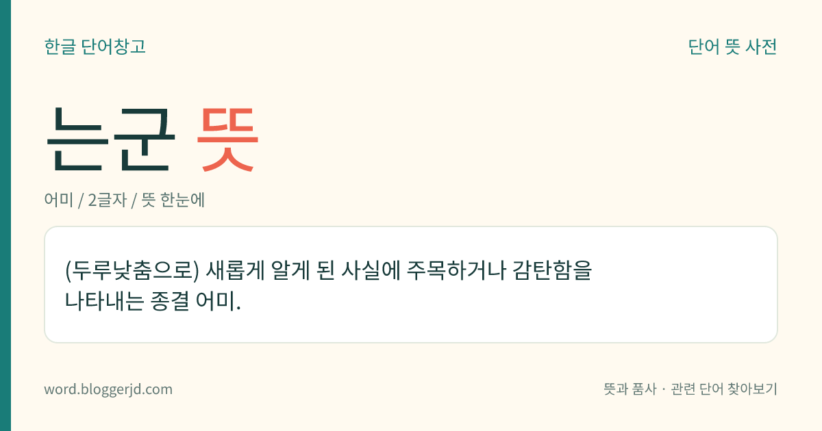 는군 뜻: (두루낮춤으로) 새롭게 알게 된 사실에 주목하거나 감탄함을 나타내는 종결 어미.