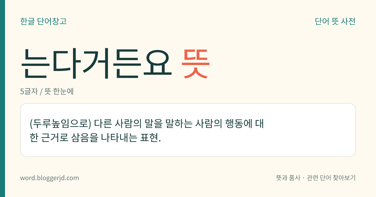 는다거든요 뜻: (두루높임으로) 다른 사람의 말을 말하는 사람의 행동에 대한 근거로 삼음을 나타내는 표현.