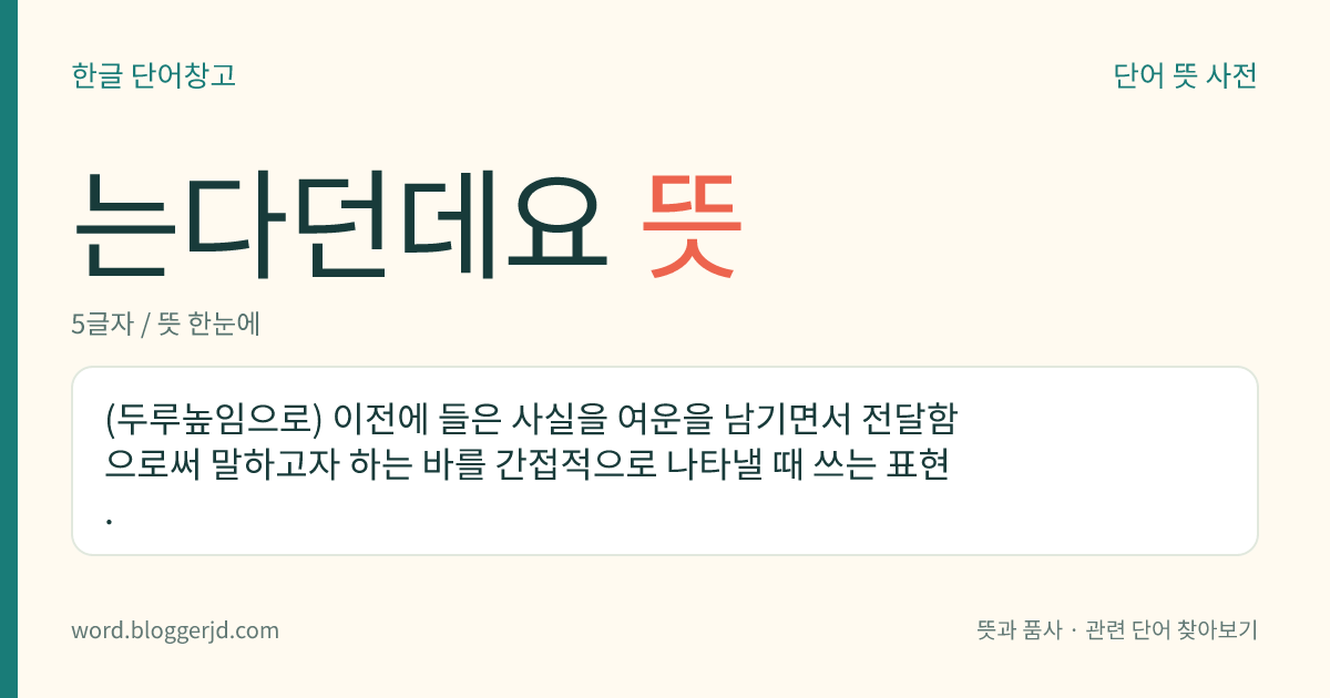 는다던데요 뜻: (두루높임으로) 이전에 들은 사실을 여운을 남기면서 전달함으로써 말하고자 하는 바를 간접적으로 나타낼 때 쓰는 표현.