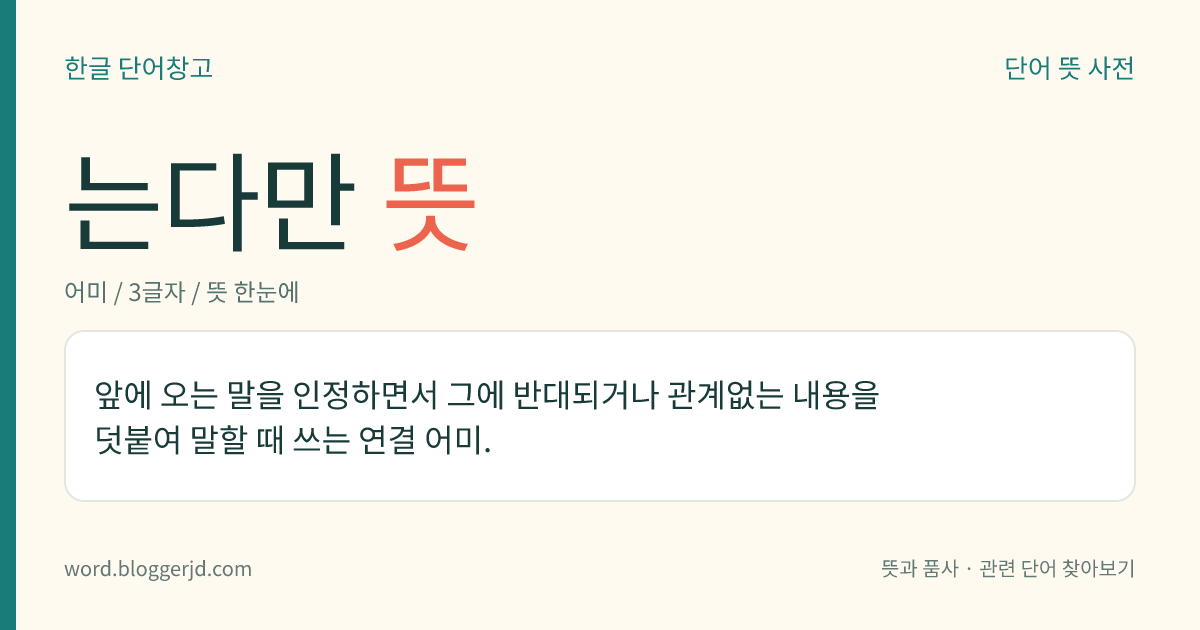 는다만 뜻: 앞에 오는 말을 인정하면서 그에 반대되거나 관계없는 내용을 덧붙여 말할 때 쓰는 연결 어미.