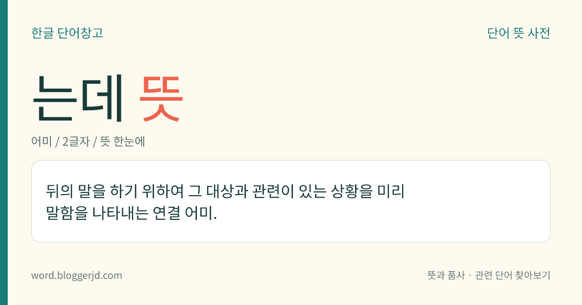 는데 뜻: 뒤의 말을 하기 위하여 그 대상과 관련이 있는 상황을 미리 말함을 나타내는 연결 어미.