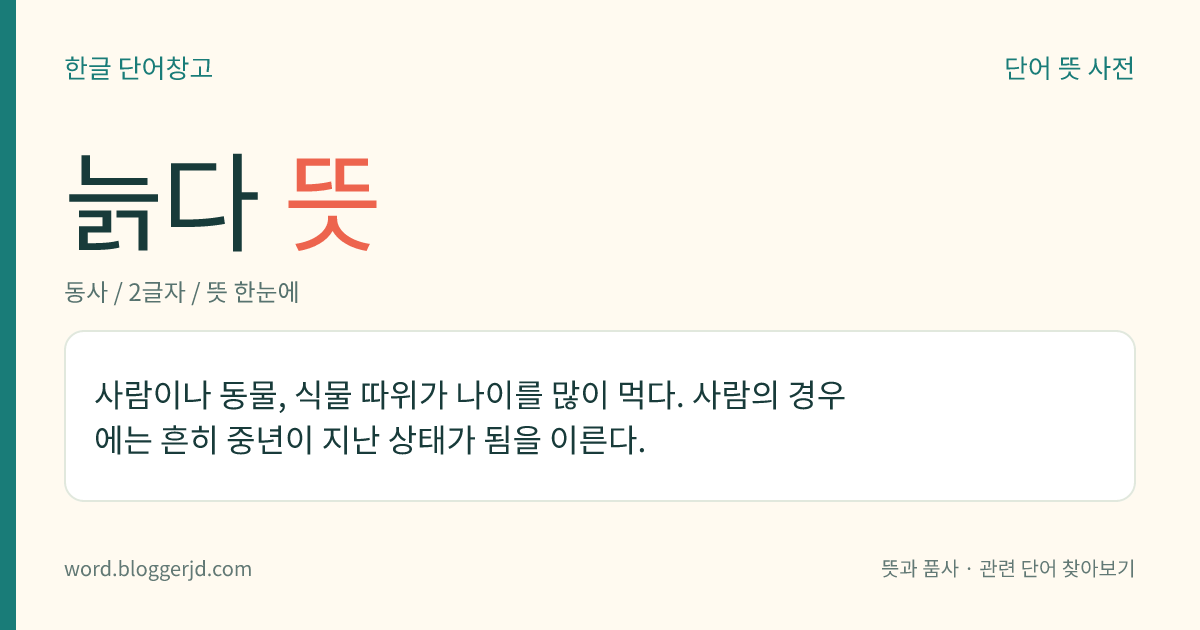 늙다 뜻: 사람이나 동물, 식물 따위가 나이를 많이 먹다. 사람의 경우에는 흔히 중년이 지난 상태가 됨을 이른다.
