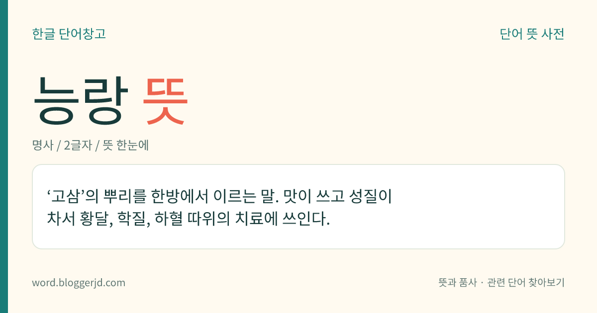 능랑 뜻: ‘고삼’의 뿌리를 한방에서 이르는 말. 맛이 쓰고 성질이 차서 황달, 학질, 하혈 따위의 치료에 쓰인다.