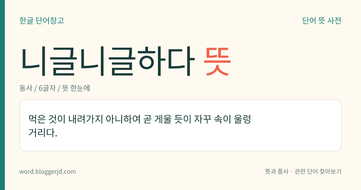 니글니글하다 뜻: 먹은 것이 내려가지 아니하여 곧 게울 듯이 자꾸 속이 울렁거리다.