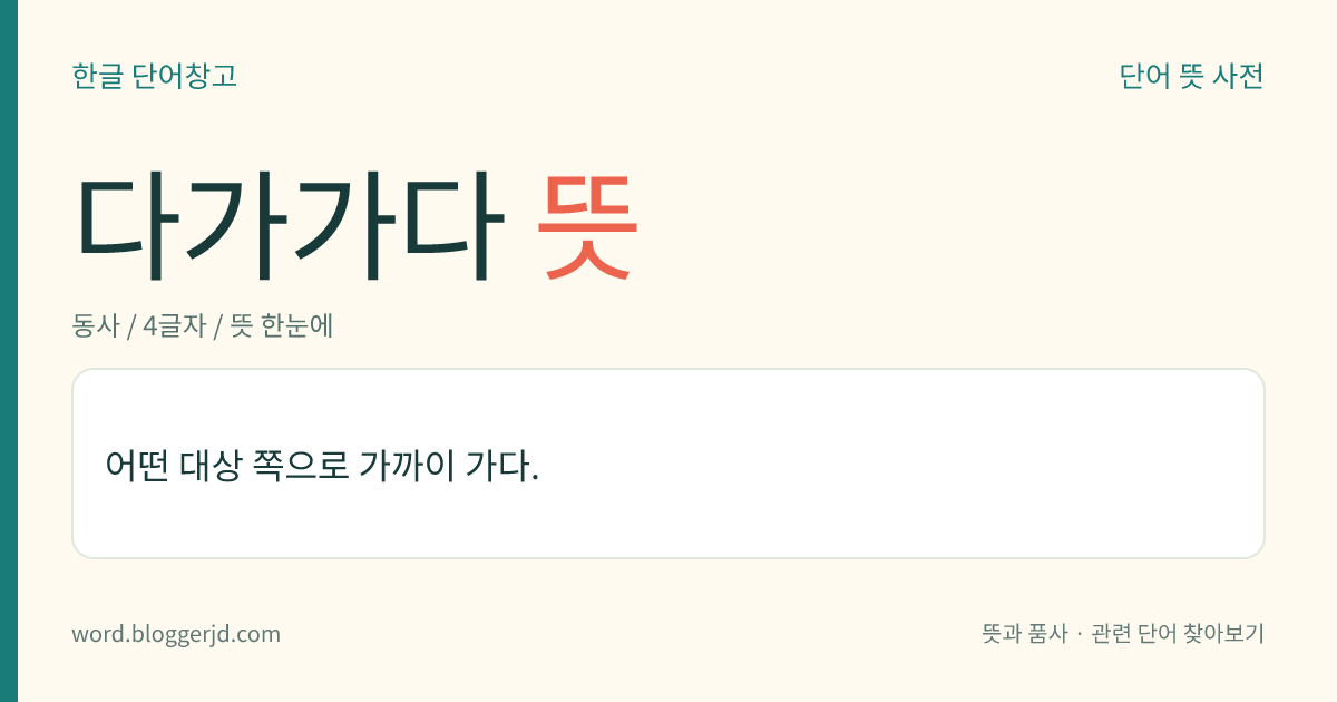 다가가다 뜻: 어떤 대상 쪽으로 가까이 가다.