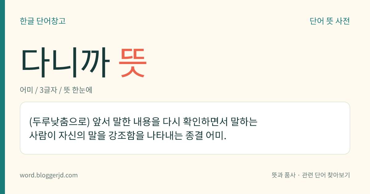 다니까 뜻: (두루낮춤으로) 앞서 말한 내용을 다시 확인하면서 말하는 사람이 자신의 말을 강조함을 나타내는 종결 어미.