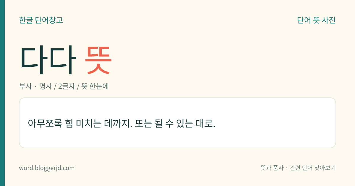 다다 뜻: 아무쪼록 힘 미치는 데까지. 또는 될 수 있는 대로.