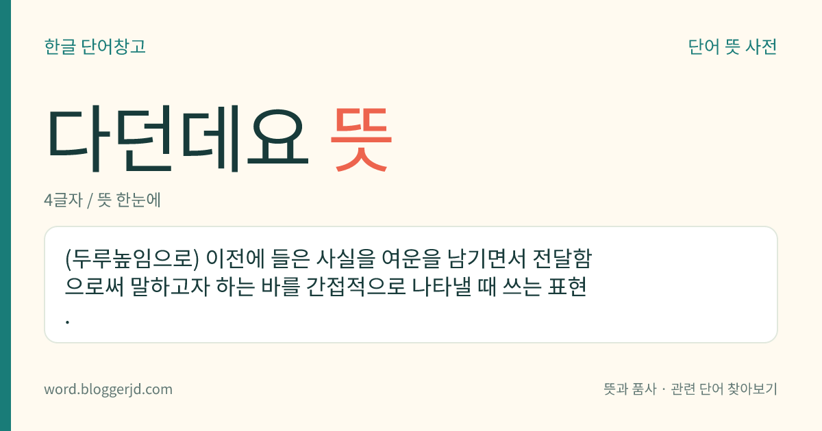 다던데요 뜻: (두루높임으로) 이전에 들은 사실을 여운을 남기면서 전달함으로써 말하고자 하는 바를 간접적으로 나타낼 때 쓰는 표현.