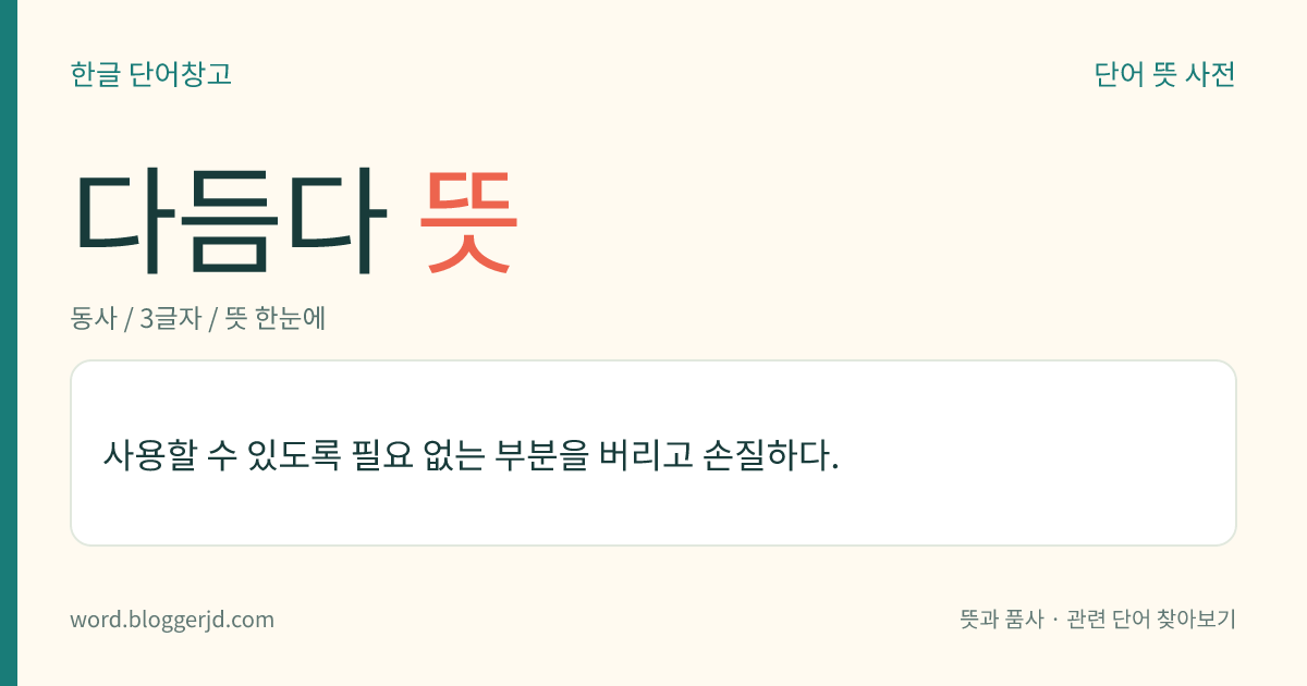 다듬다 뜻: 사용할 수 있도록 필요 없는 부분을 버리고 손질하다.