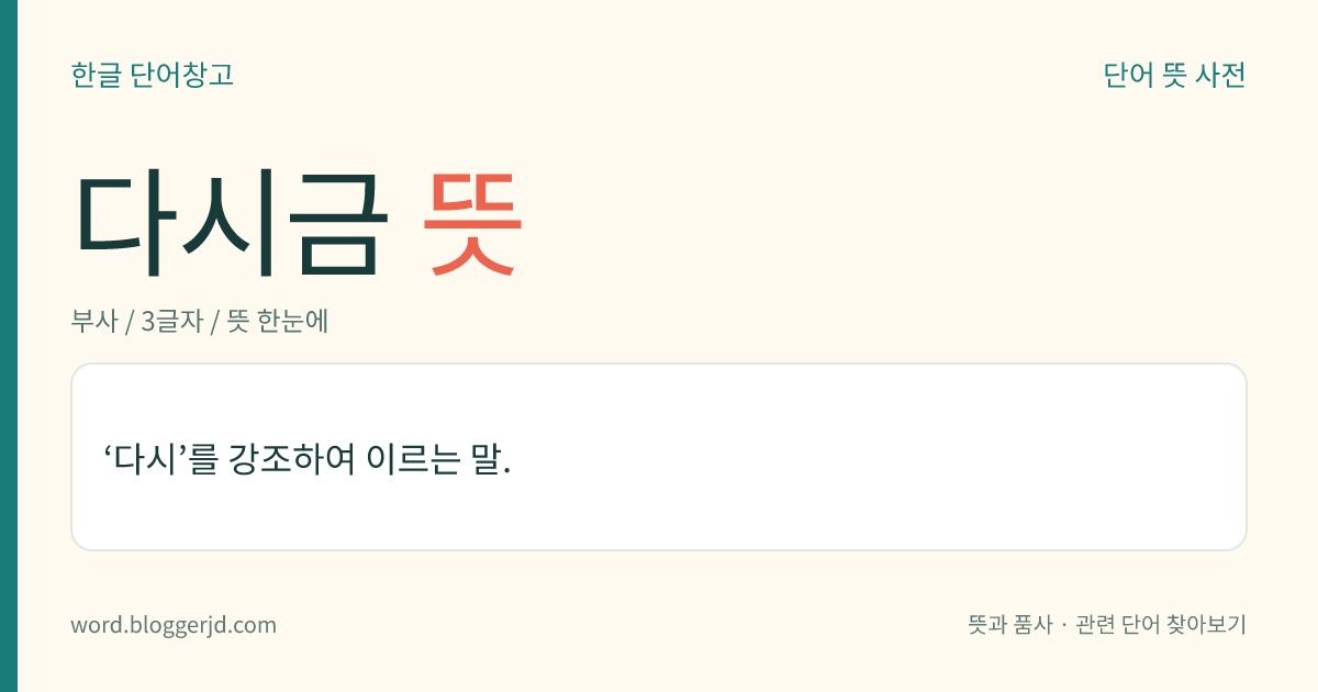 다시금 뜻: ‘다시’를 강조하여 이르는 말.