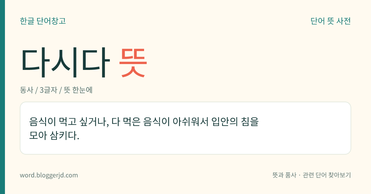 다시다 뜻: 음식이 먹고 싶거나, 다 먹은 음식이 아쉬워서 입안의 침을 모아 삼키다.