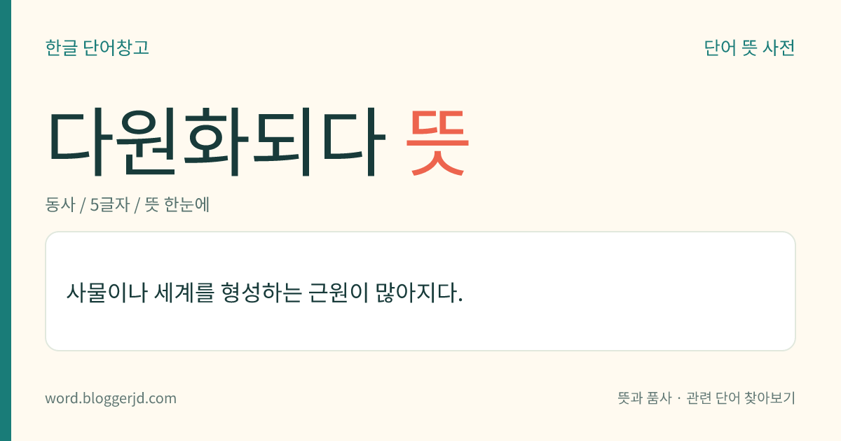 다원화되다 뜻: 사물이나 세계를 형성하는 근원이 많아지다.