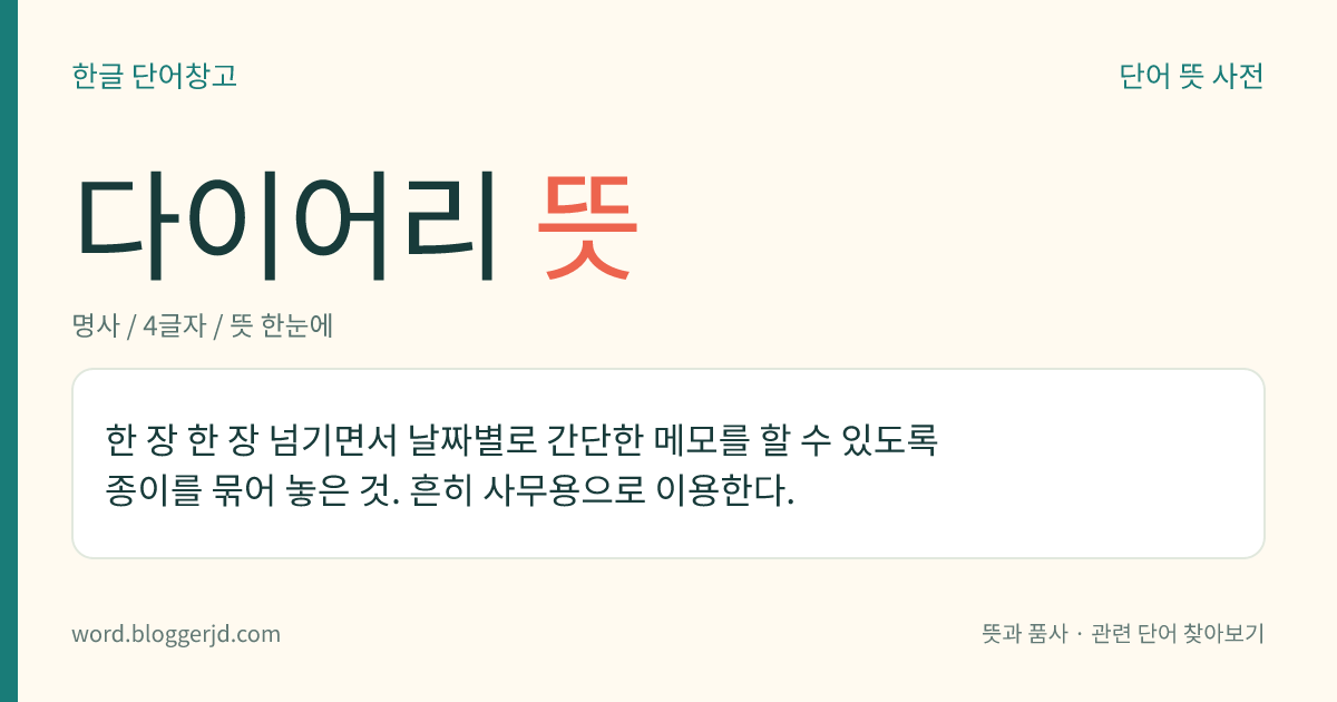 다이어리 뜻: 한 장 한 장 넘기면서 날짜별로 간단한 메모를 할 수 있도록 종이를 묶어 놓은 것. 흔히 사무용으로 이용한다.