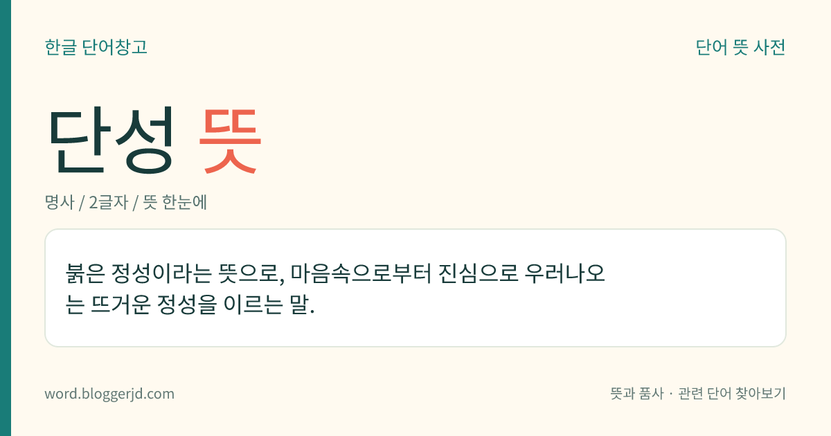 단성 뜻: 붉은 정성이라는 뜻으로, 마음속으로부터 진심으로 우러나오는 뜨거운 정성을 이르는 말.