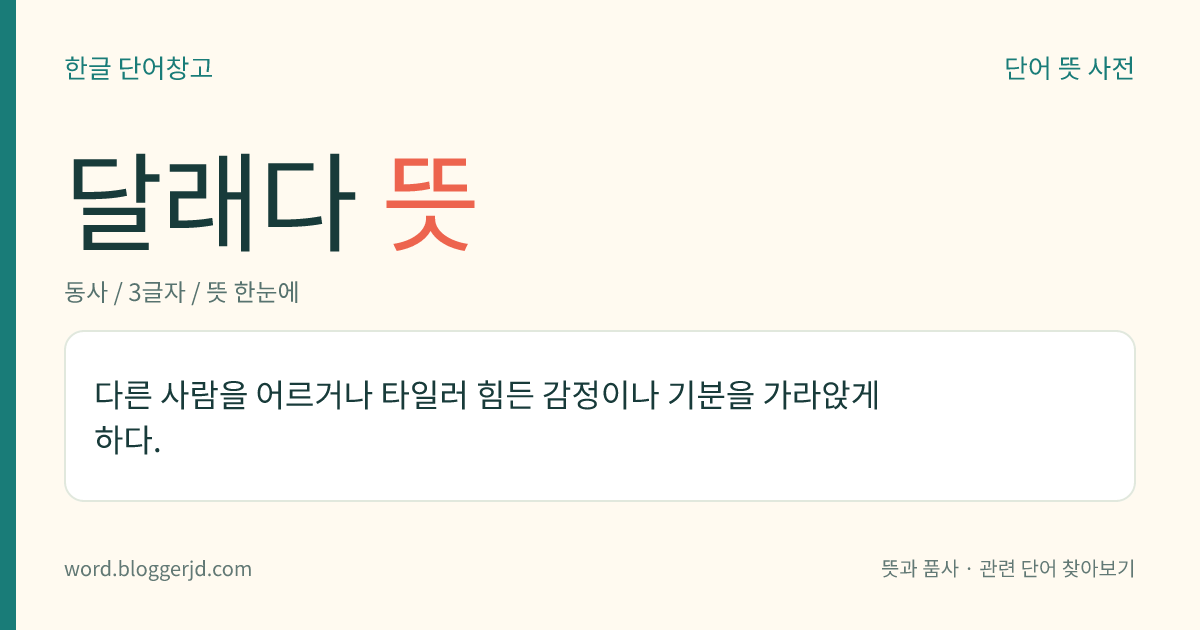달래다 뜻: 다른 사람을 어르거나 타일러 힘든 감정이나 기분을 가라앉게 하다.