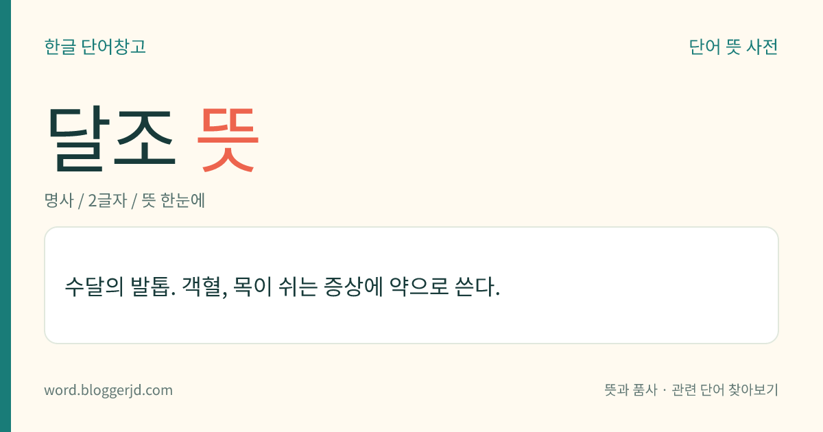 달조 뜻: 수달의 발톱. 객혈, 목이 쉬는 증상에 약으로 쓴다.