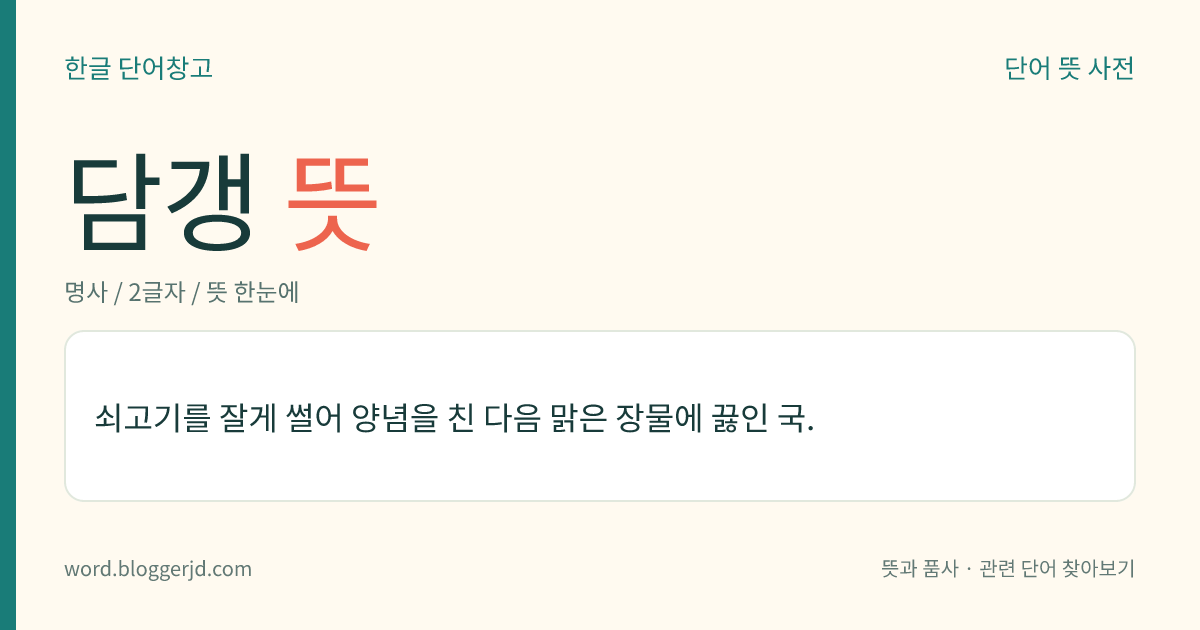 담갱 뜻: 쇠고기를 잘게 썰어 양념을 친 다음 맑은 장물에 끓인 국.