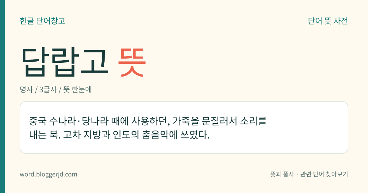 답랍고 뜻: 중국 수나라·당나라 때에 사용하던, 가죽을 문질러서 소리를 내는 북. 고차 지방과 인도의 춤음악에 쓰였다.