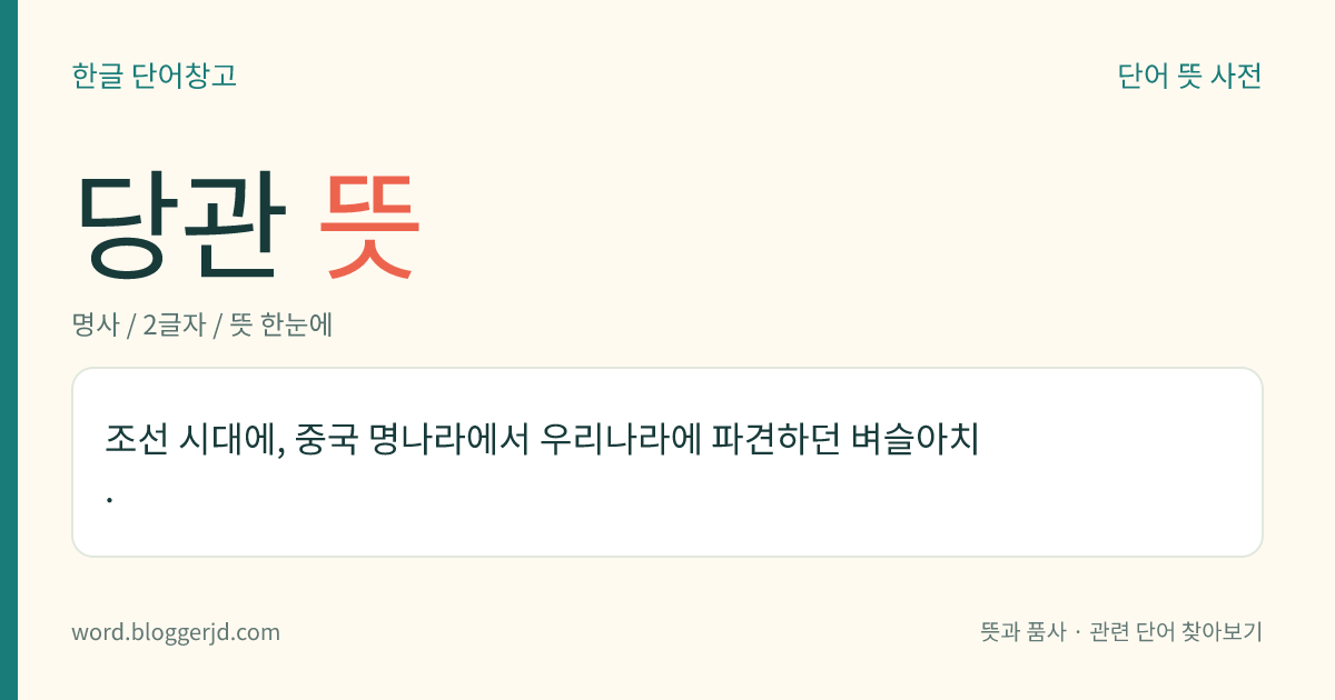 당관 뜻: 조선 시대에, 중국 명나라에서 우리나라에 파견하던 벼슬아치.