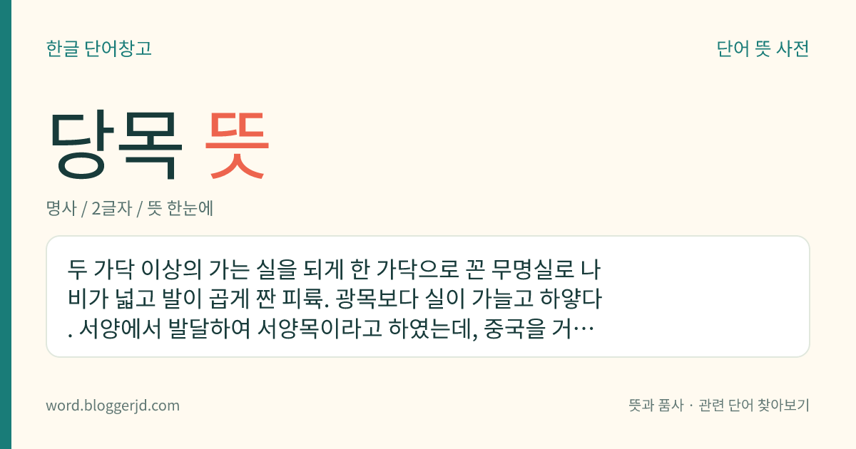당목 뜻: 두 가닥 이상의 가는 실을 되게 한 가닥으로 꼰 무명실로 나비가 넓고 발이 곱게 짠 피륙. 광목보다 실이 가늘고 하얗다. 서양에서 발달하여 서양목이라고 하였는데, 중국을 거쳐 우리나라에 들어왔으므로 이렇게 부르기도 한다.