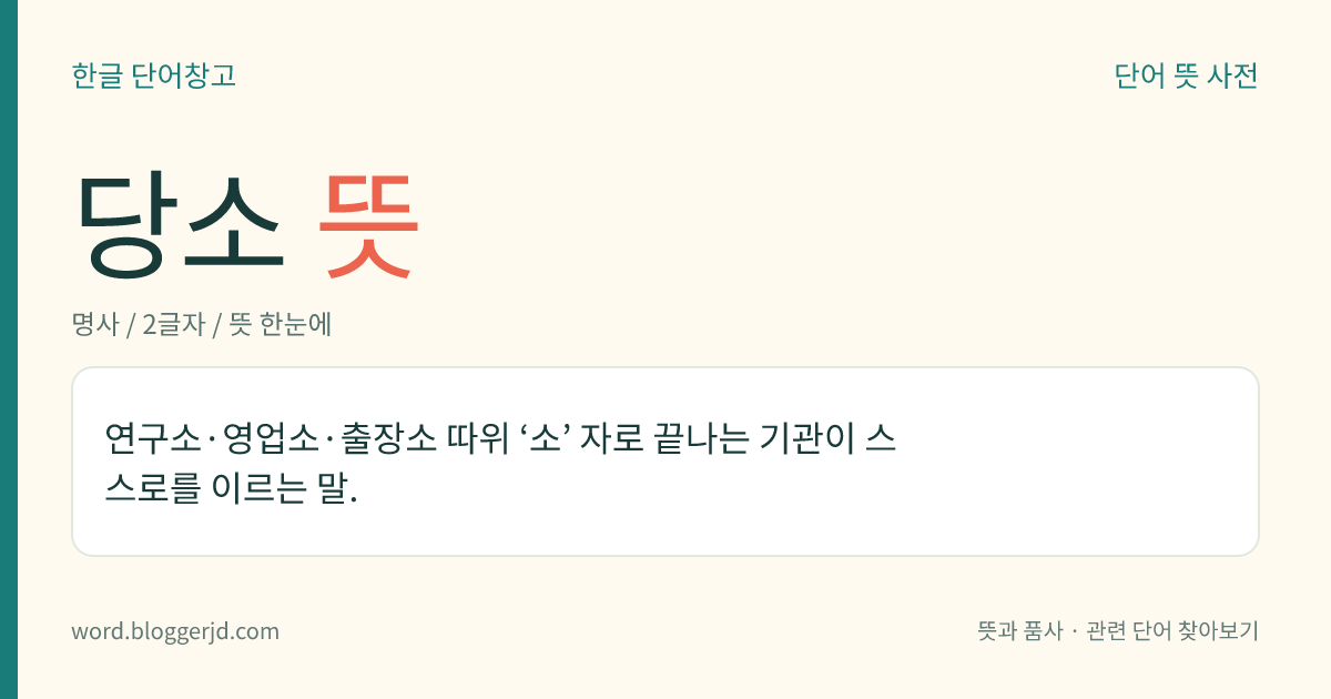 당소 뜻: 연구소·영업소·출장소 따위 ‘소’ 자로 끝나는 기관이 스스로를 이르는 말.