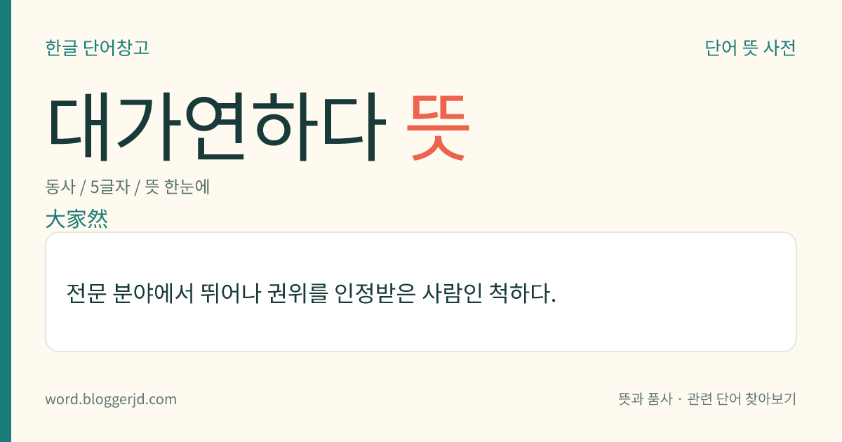 대가연하다 뜻: 전문 분야에서 뛰어나 권위를 인정받은 사람인 척하다.
