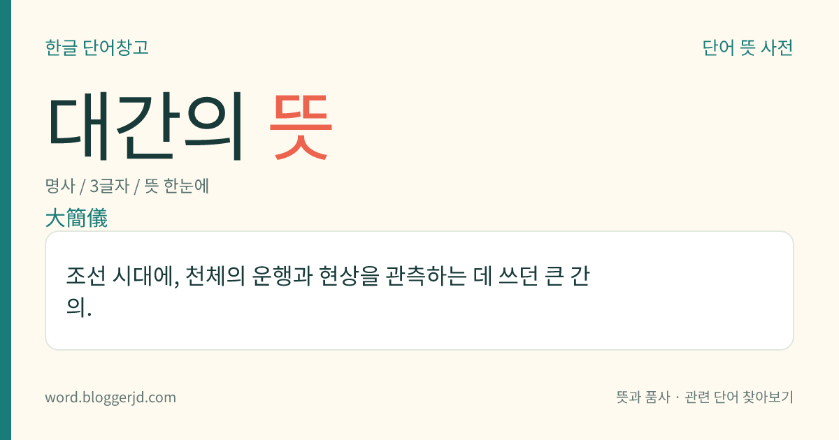 대간의 뜻: 조선 시대에, 천체의 운행과 현상을 관측하는 데 쓰던 큰 간의.