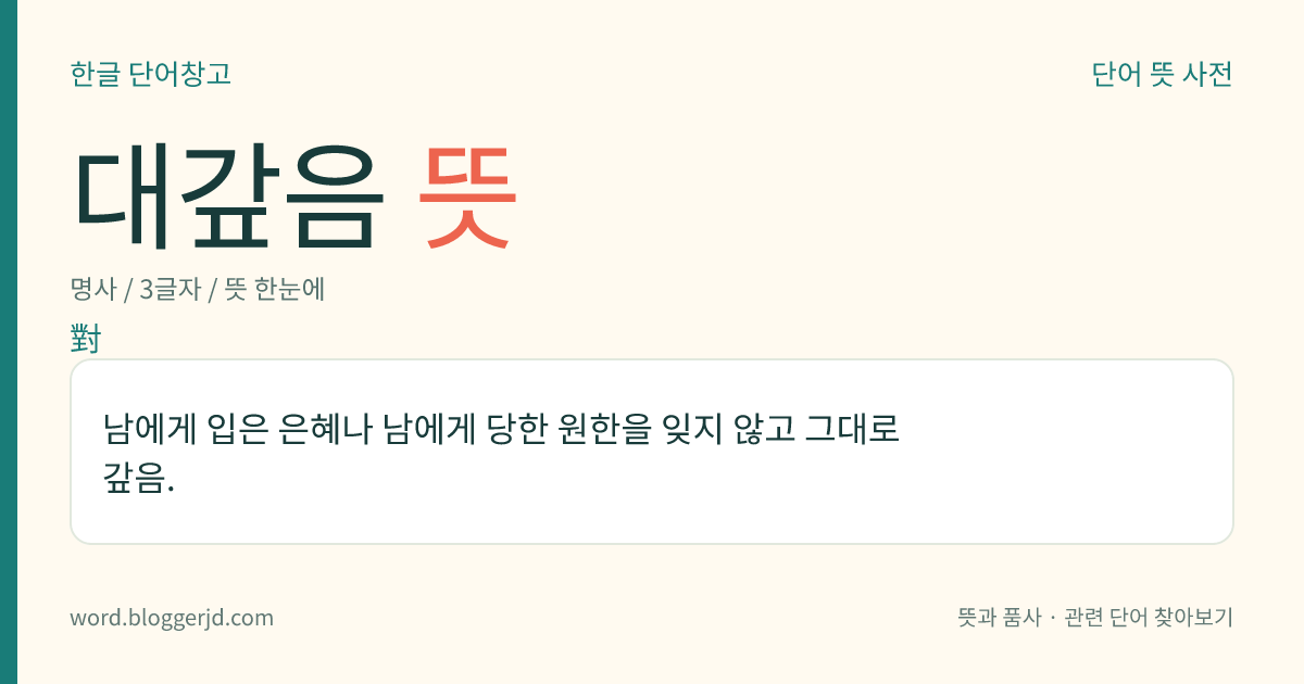 대갚음 뜻: 남에게 입은 은혜나 남에게 당한 원한을 잊지 않고 그대로 갚음.